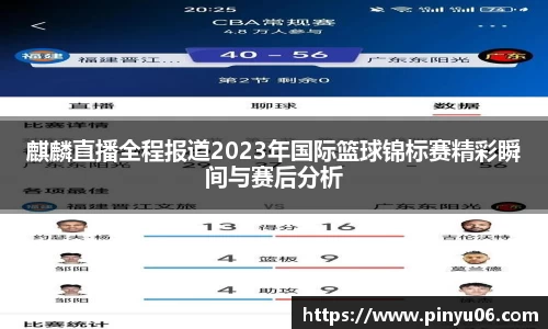 麒麟直播全程报道2023年国际篮球锦标赛精彩瞬间与赛后分析