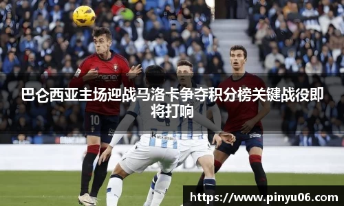 巴仑西亚主场迎战马洛卡争夺积分榜关键战役即将打响